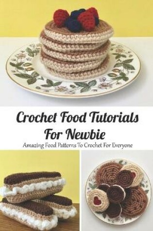 Cover of Crochet Food Tutorials For Newbie