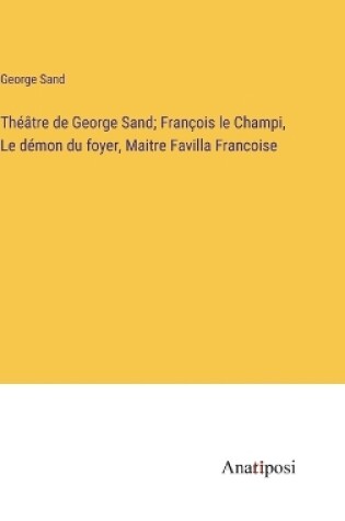 Cover of Théâtre de George Sand; François le Champi, Le démon du foyer, Maitre Favilla Francoise