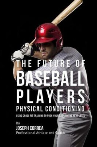 Cover of The Future of Baseball Players Physical Conditioning