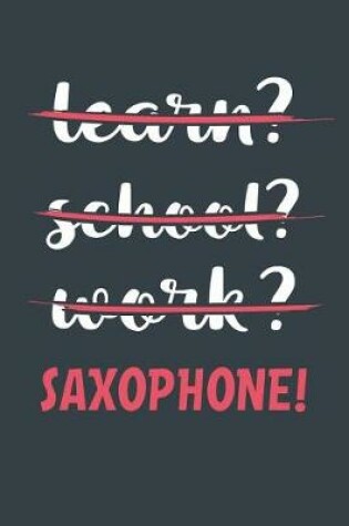 Cover of Learn? School? Work? Saxophone!