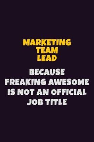 Cover of Marketing Team Lead, Because Freaking Awesome Is Not An Official Job Title