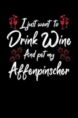 Cover of I Just Wanna Drink Wine And Pet My Affenpinscher