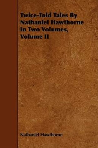 Cover of Twice-Told Tales By Nathaniel Hawthorne In Two Volumes, Volume II