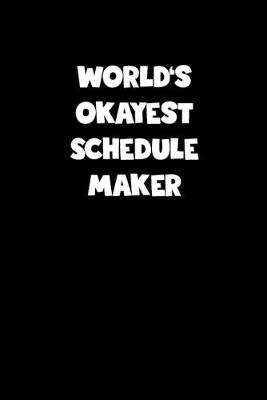 Book cover for World's Okayest Schedule Maker Notebook - Schedule Maker Diary - Schedule Maker Journal - Funny Gift for Schedule Maker