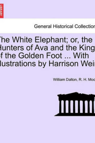 Cover of The White Elephant; Or, the Hunters of Ava and the King of the Golden Foot ... with Illustrations by Harrison Weir.