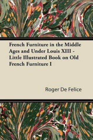 Cover of French Furniture in the Middle Ages and Under Louis XIII - Little Illustrated Book on Old French Furniture I