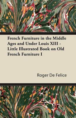 Book cover for French Furniture in the Middle Ages and Under Louis XIII - Little Illustrated Book on Old French Furniture I