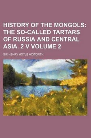 Cover of History of the Mongols; The So-Called Tartars of Russia and Central Asia. 2 V Volume 2