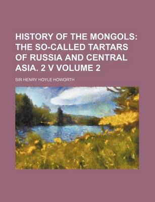 Book cover for History of the Mongols; The So-Called Tartars of Russia and Central Asia. 2 V Volume 2