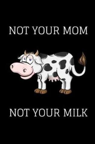 Cover of Not Your Mom Not Your Milk