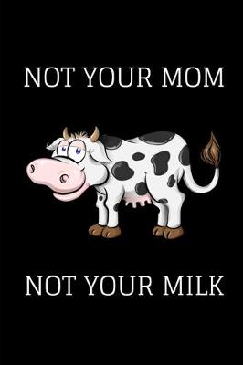 Book cover for Not Your Mom Not Your Milk