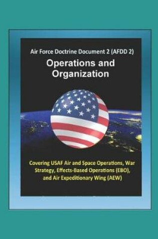 Cover of Air Force Doctrine Document 2 (AFDD 2), Operations and Organization - Covering USAF Air and Space Operations, War Strategy, Effects-Based Operations (EBO), and Air Expeditionary Wing (AEW)