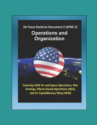 Book cover for Air Force Doctrine Document 2 (AFDD 2), Operations and Organization - Covering USAF Air and Space Operations, War Strategy, Effects-Based Operations (EBO), and Air Expeditionary Wing (AEW)