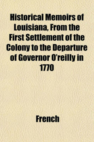 Cover of Historical Memoirs of Louisiana, from the First Settlement of the Colony to the Departure of Governor O'Reilly in 1770