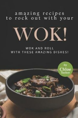 Cover of Amazing Recipes to Rock out with Your Wok!