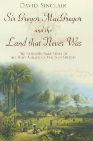 Cover of Sir Gregor Macgregor and the Land That Never Was