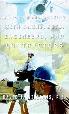Book cover for Selecting and Working with Architects, Engineers and Contractors