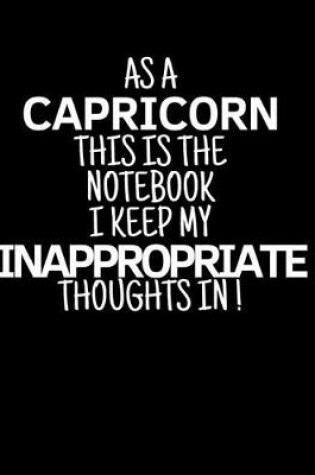 Cover of As a Capricorn This is the Notebook I Keep My Inappropriate Thoughts In!