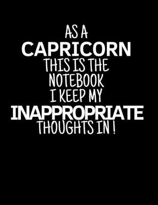 Book cover for As a Capricorn This is the Notebook I Keep My Inappropriate Thoughts In!
