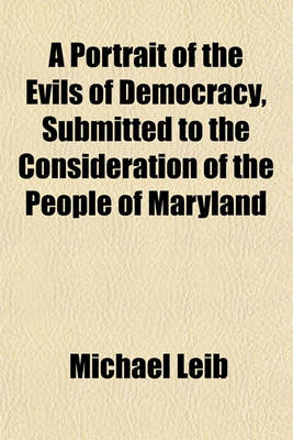 Book cover for A Portrait of the Evils of Democracy, Submitted to the Consideration of the People of Maryland
