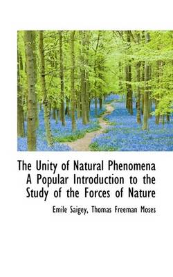 Book cover for The Unity of Natural Phenomena a Popular Introduction to the Study of the Forces of Nature