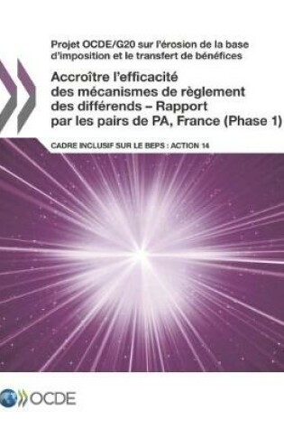 Cover of Projet OCDE/G20 sur l'�rosion de la base d'imposition et le transfert de b�n�fices Accro�tre l'efficacit� des m�canismes de r�glement des diff�rends - Rapport par les pairs de PA, France (Phase 1)