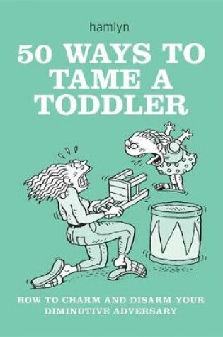 Cover of 50 Ways to Tame a Toddler