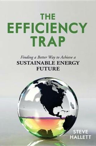 Cover of Efficiency Trap, The: Finding a Better Way to Achieve a Sustainable Energy Future