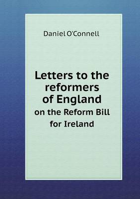 Book cover for Letters to the reformers of England on the Reform Bill for Ireland