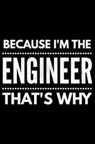 Cover of Because I'm the Engineer that's why