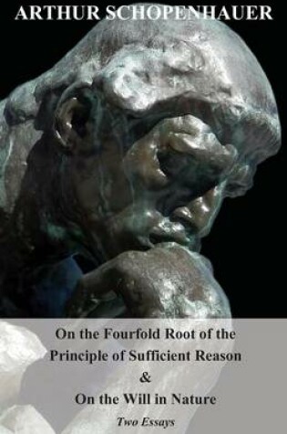 Cover of On The Fourfold Root Of The Principle Of Sufficient Reason, And On The Will In Nature; Two Essays. Translated By Mme. Karl Hillebrand