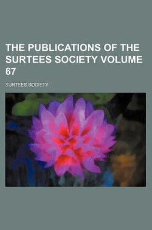 Cover of The Publications of the Surtees Society Volume 67