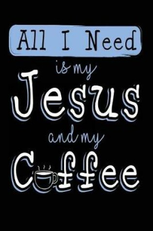 Cover of All I Need is My Jesus and My Coffee