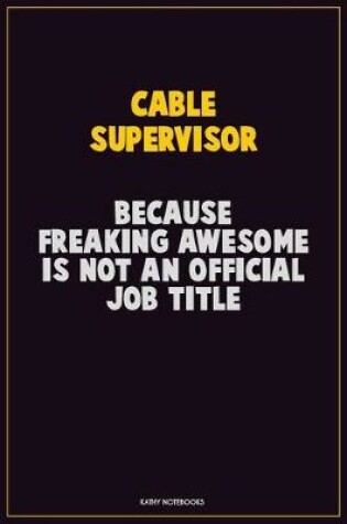 Cover of Cable Supervisor, Because Freaking Awesome Is Not An Official Job Title