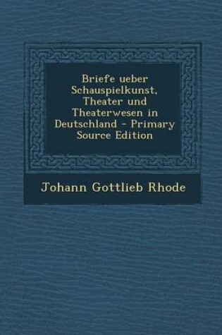 Cover of Briefe Ueber Schauspielkunst, Theater Und Theaterwesen in Deutschland - Primary Source Edition