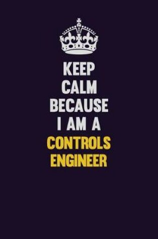 Cover of Keep Calm Because I Am A Controls Engineer