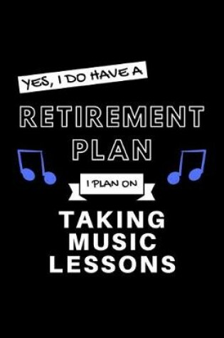 Cover of Yes, I Do Have A Retirement Plan I Plan On Taking Music Lessons