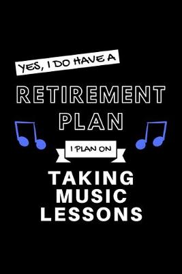 Book cover for Yes, I Do Have A Retirement Plan I Plan On Taking Music Lessons