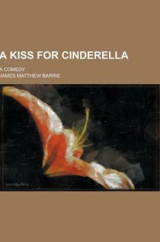 Cover of A Kiss for Cinderella; A Comedy