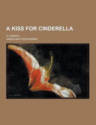 Book cover for A Kiss for Cinderella; A Comedy