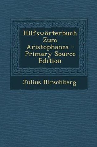 Cover of Hilfsworterbuch Zum Aristophanes - Primary Source Edition