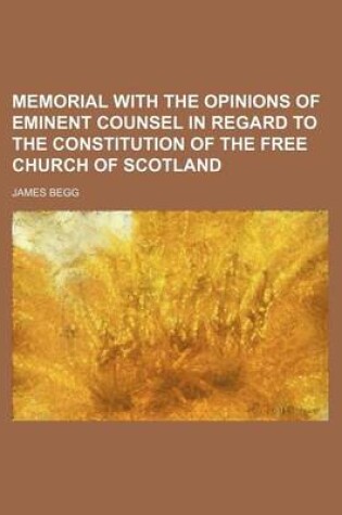 Cover of Memorial with the Opinions of Eminent Counsel in Regard to the Constitution of the Free Church of Scotland
