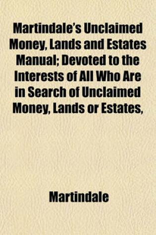 Cover of Martindale's Unclaimed Money, Lands and Estates Manual; Devoted to the Interests of All Who Are in Search of Unclaimed Money, Lands or Estates,