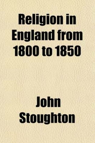 Cover of Religion in England from 1800 to 1850 (Volume 2); A History, with a PostScript on Subsequent Events