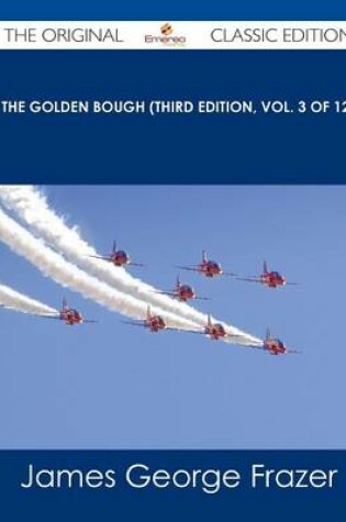 Cover of The Golden Bough (Third Edition, Vol. 3 of 12) - The Original Classic Edition