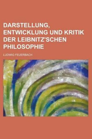 Cover of Darstellung, Entwicklung Und Kritik Der Leibnitz'schen Philosophie