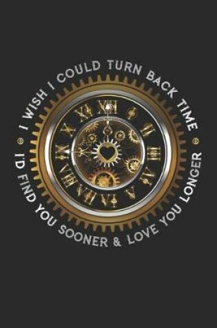 Cover of I wish I could turn back time, I'd found you sooner and Love you longer