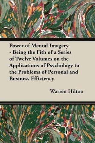 Cover of Power of Mental Imagery - Being the Fith of a Series of Twelve Volumes on the Applications of Psychology to the Problems of Personal and Business Effi