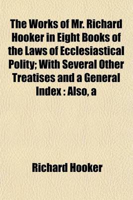 Book cover for The Work of Mr. Richard Hooker (Volume 3); With Several Other Treatises and a General Index Also, a Life of the Author