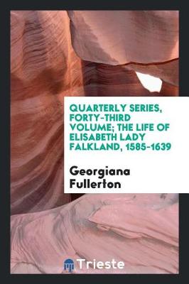 Book cover for Quarterly Series, Forty-Third Volume; The Life of Elisabeth Lady Falkland, 1585-1639